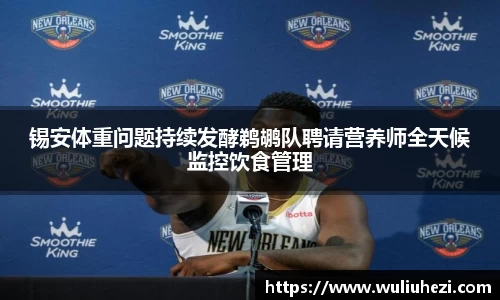 锡安体重问题持续发酵鹈鹕队聘请营养师全天候监控饮食管理
